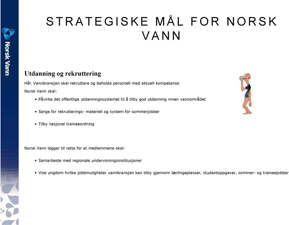 og system for sommerjobber Tilby nasjonal traineeordning Norsk Vann legger til rette for at medlemmene skal: Samarbeide med regionale