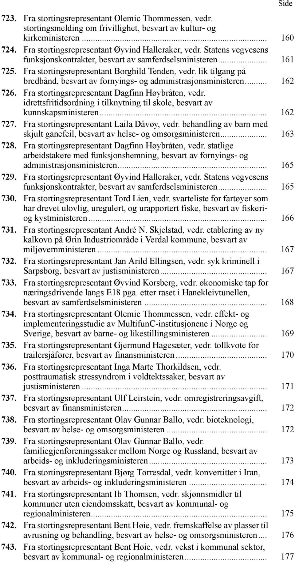 lik tilgang på bredbånd, besvart av fornyings- og administrasjonsministeren... 162 726. Fra stortingsrepresentant Dagfinn Høybråten, vedr.