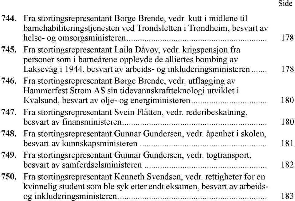 Fra stortingsrepresentant Børge Brende, vedr. utflagging av Hammerfest Strøm AS sin tidevannskraftteknologi utviklet i Kvalsund, besvart av olje- og energiministeren... 180 747.