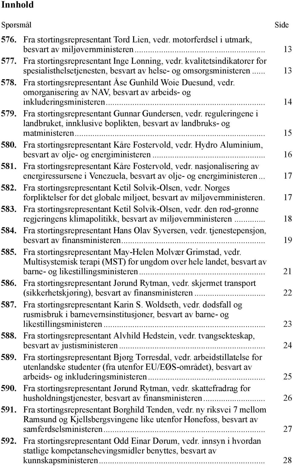 omorganisering av NAV, besvart av arbeids- og inkluderingsministeren... 14 579. Fra stortingsrepresentant Gunnar Gundersen, vedr.