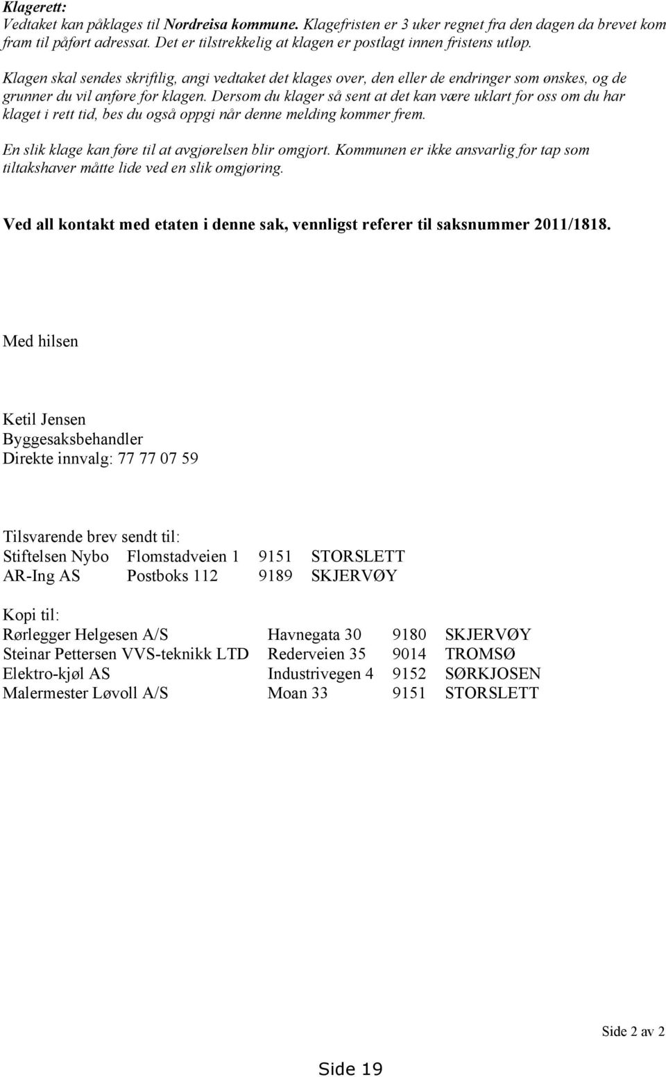 Dersom du klager så sent at det kan være uklart for oss om du har klaget i rett tid, bes du også oppgi når denne melding kommer frem. En slik klage kan føre til at avgjørelsen blir omgjort.