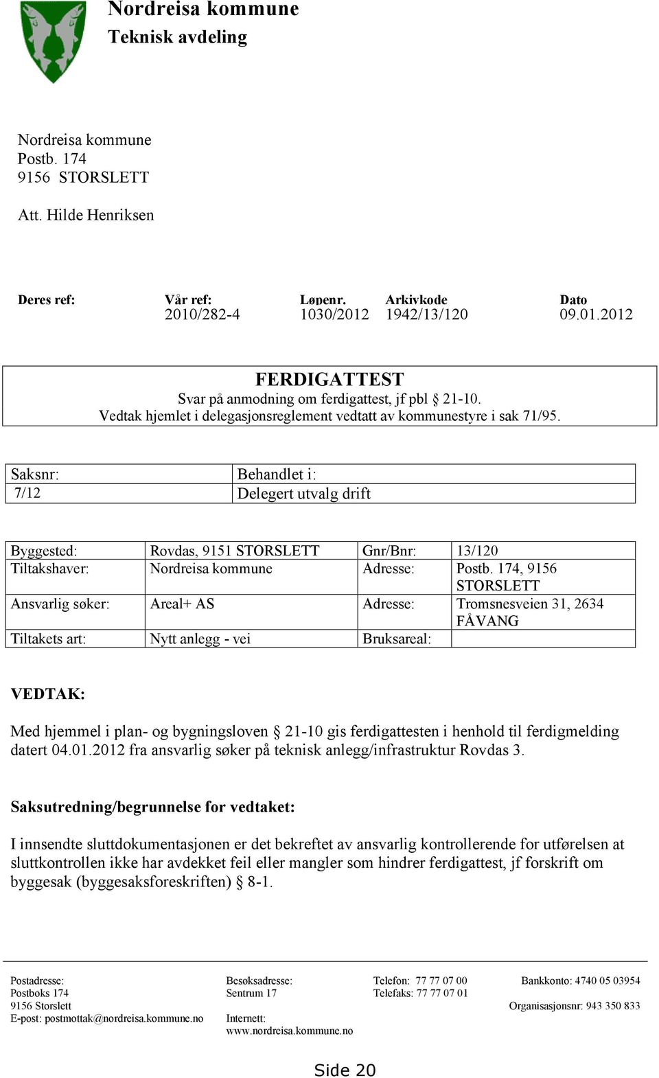 Saksnr: Behandlet i: 7/12 Delegert utvalg drift Byggested: Rovdas, 9151 STORSLETT Gnr/Bnr: 13/120 Tiltakshaver: Nordreisa kommune Adresse: Postb.