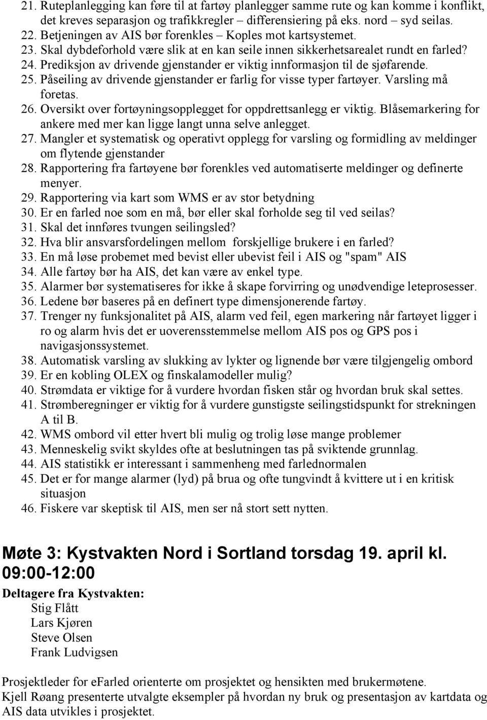 Prediksjon av drivende gjenstander er viktig innformasjon til de sjøfarende. 25. Påseiling av drivende gjenstander er farlig for visse typer fartøyer. Varsling må foretas. 26.