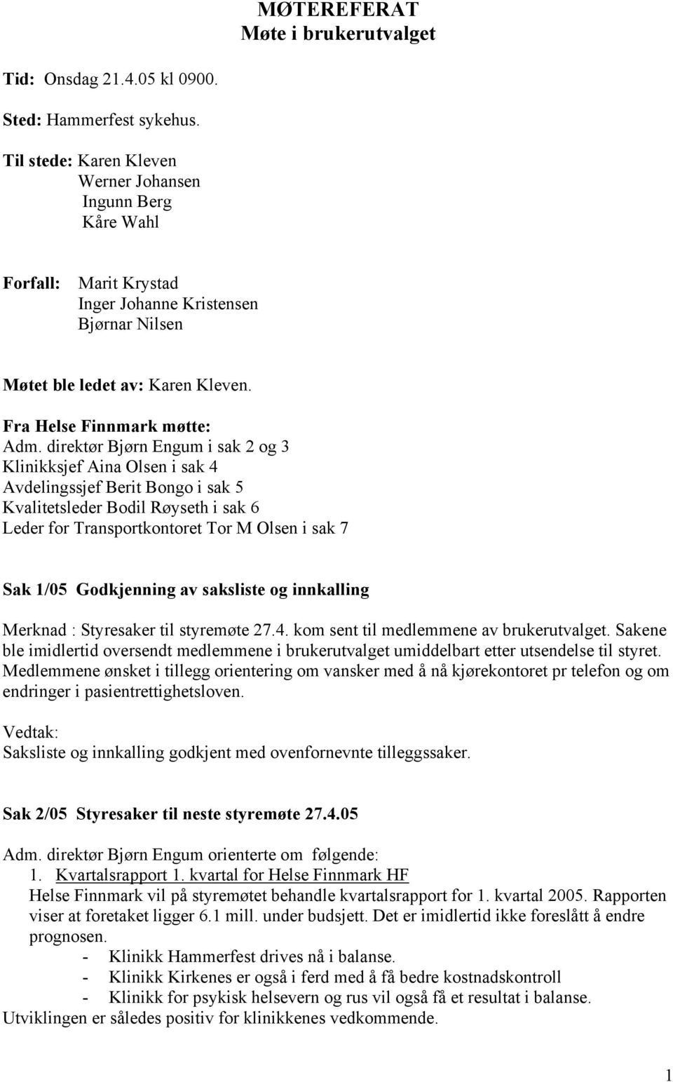 direktør Bjørn Engum i sak 2 og 3 Klinikksjef Aina Olsen i sak 4 Avdelingssjef Berit Bongo i sak 5 Kvalitetsleder Bodil Røyseth i sak 6 Leder for Transportkontoret Tor M Olsen i sak 7 Sak 1/05