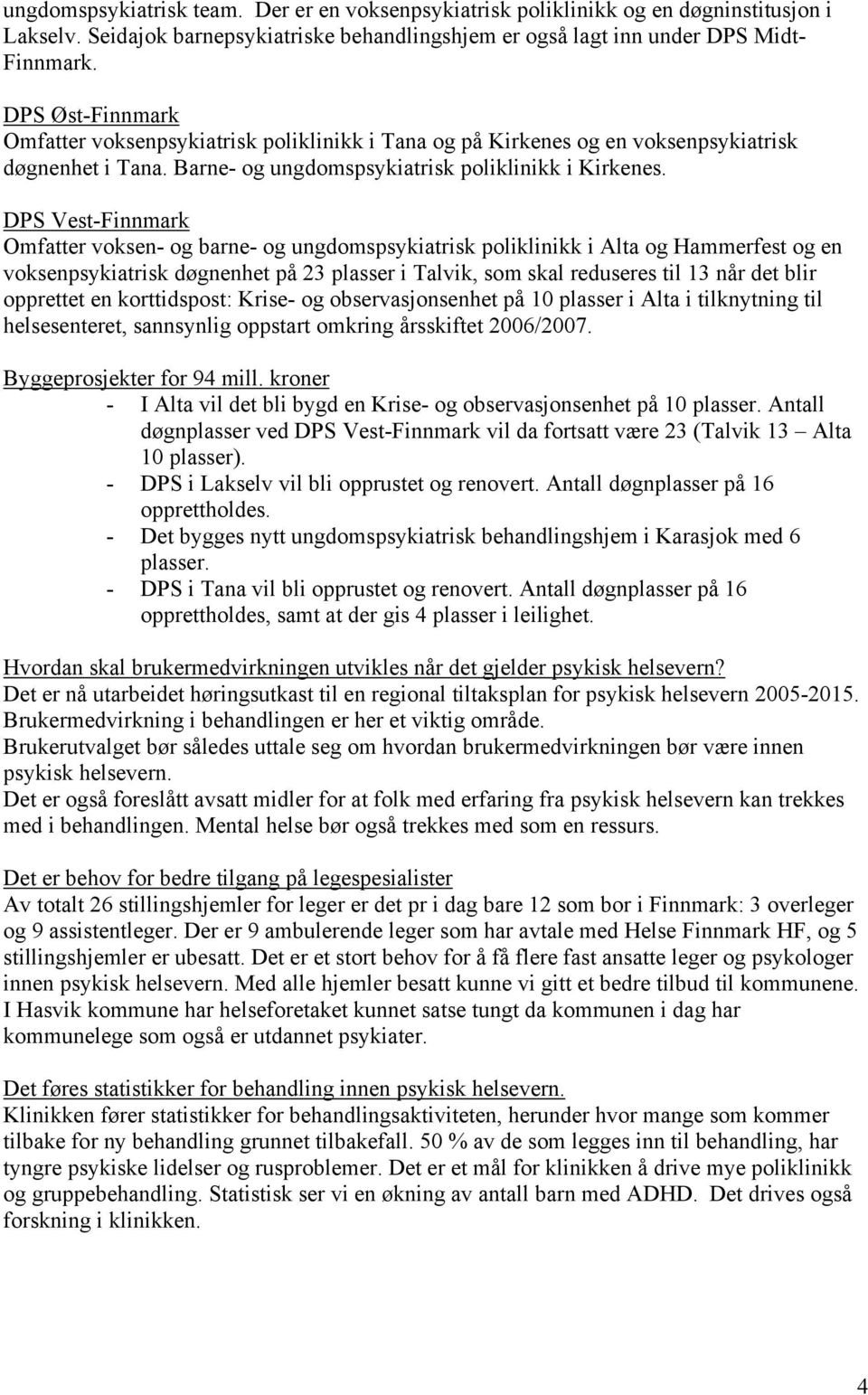 DPS Vest-Finnmark Omfatter voksen- og barne- og ungdomspsykiatrisk poliklinikk i Alta og Hammerfest og en voksenpsykiatrisk døgnenhet på 23 plasser i Talvik, som skal reduseres til 13 når det blir