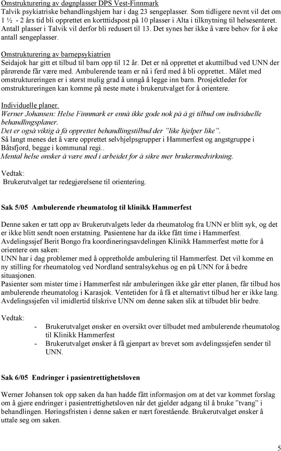 Det synes her ikke å være behov for å øke antall sengeplasser. Omstrukturering av barnepsykiatrien Seidajok har gitt et tilbud til barn opp til 12 år.