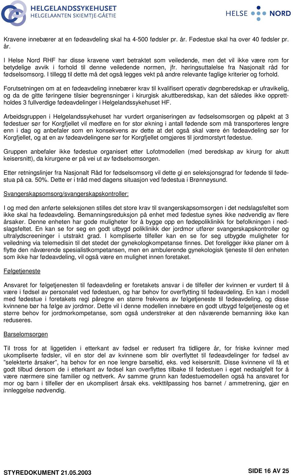 høringsuttalelse fra Nasjonalt råd for fødselsomsorg. I tillegg til dette må det også legges vekt på andre relevante faglige kriterier og forhold.