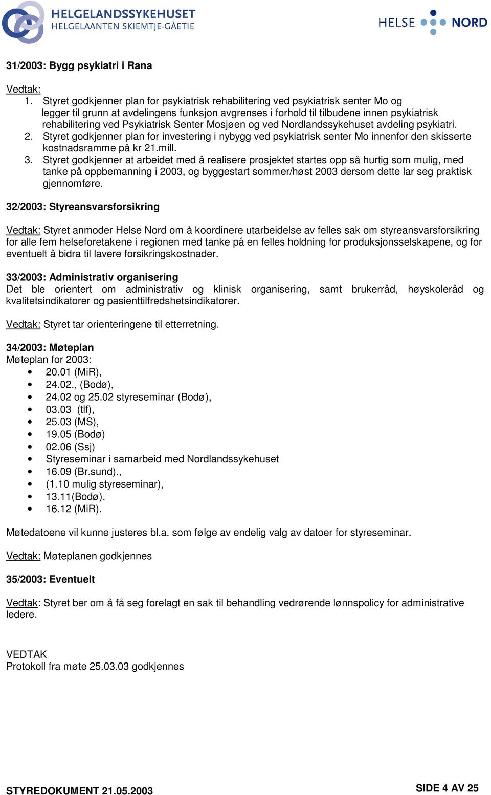 Psykiatrisk Senter Mosjøen og ved Nordlandssykehuset avdeling psykiatri. 2. Styret godkjenner plan for investering i nybygg ved psykiatrisk senter Mo innenfor den skisserte kostnadsramme på kr 21.