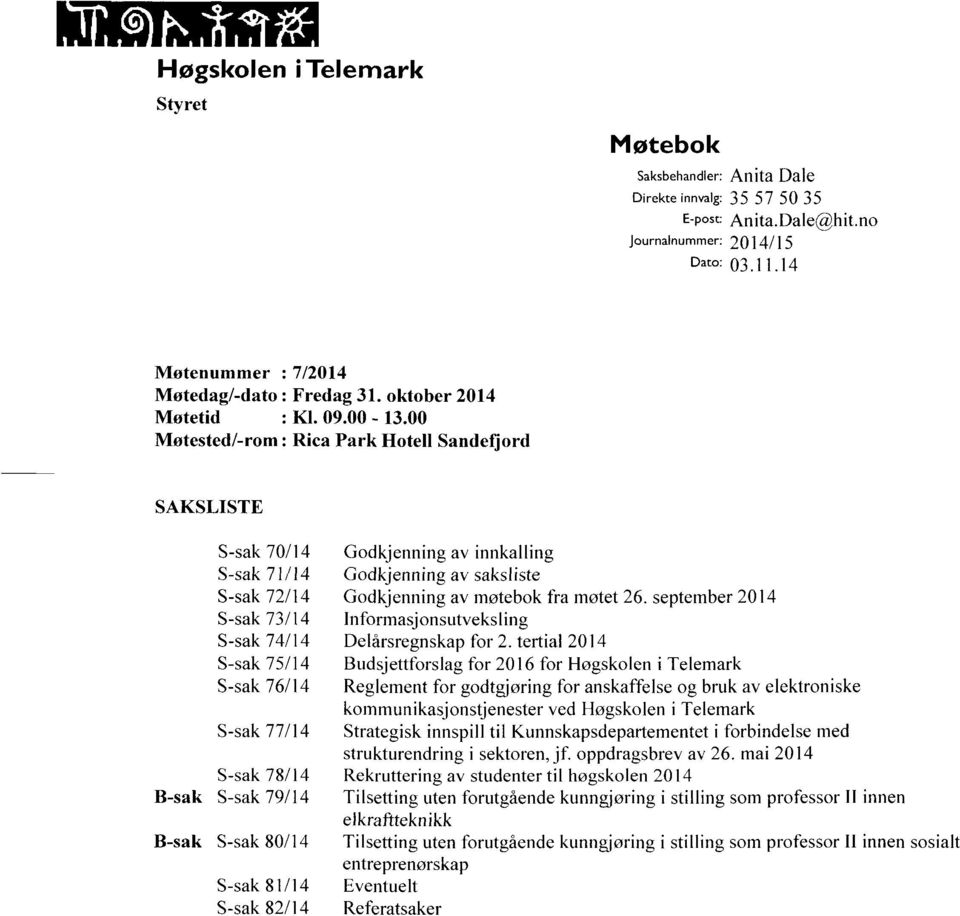 00 Møtested/-rom : Rica Park Hotell Sandef,jord SAKSLISTE S-sak 70/14 Godkjenning av innkalling S-sak 71/14 Godkjenning av saksliste S-sak 72/14 Godkjenning av møtebok fra møtet 26.
