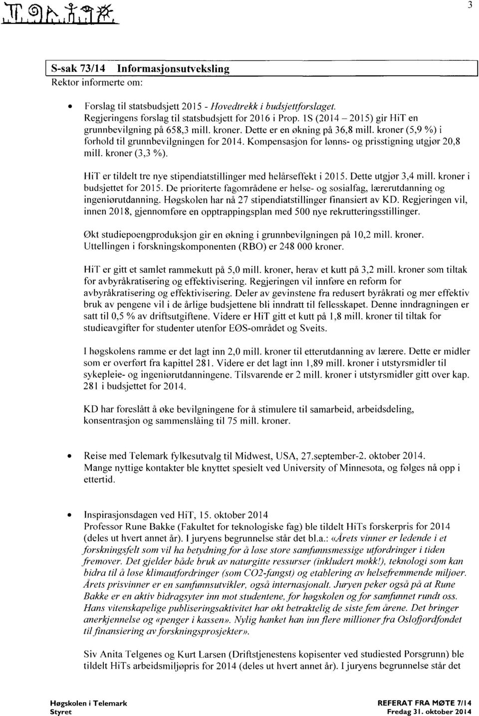 Kompensasjon for lønns- og prisstigning utgjør 20,8 mill. kroner (3,3 %). HiT er tildelt tre nye stipendiatstillinger med helårseffekt i 2015. Dette utgjør 3,4 mill. kroner i budsjettet for 2015.