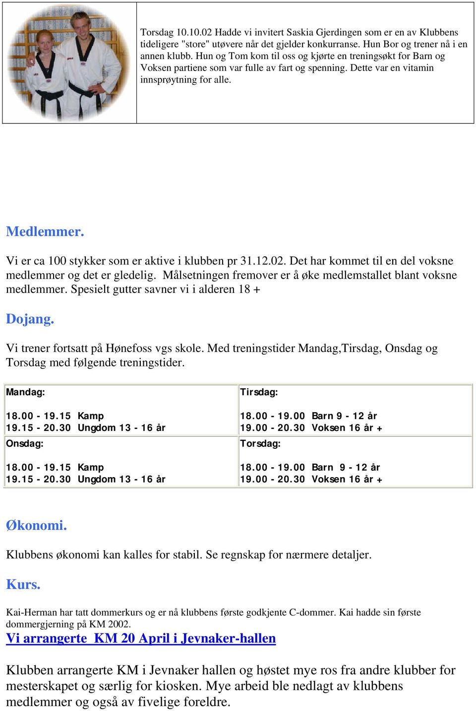 Vi er ca 100 stykker som er aktive i klubben pr 31.12.02. Det har kommet til en del voksne medlemmer og det er gledelig. Målsetningen fremover er å øke medlemstallet blant voksne medlemmer.