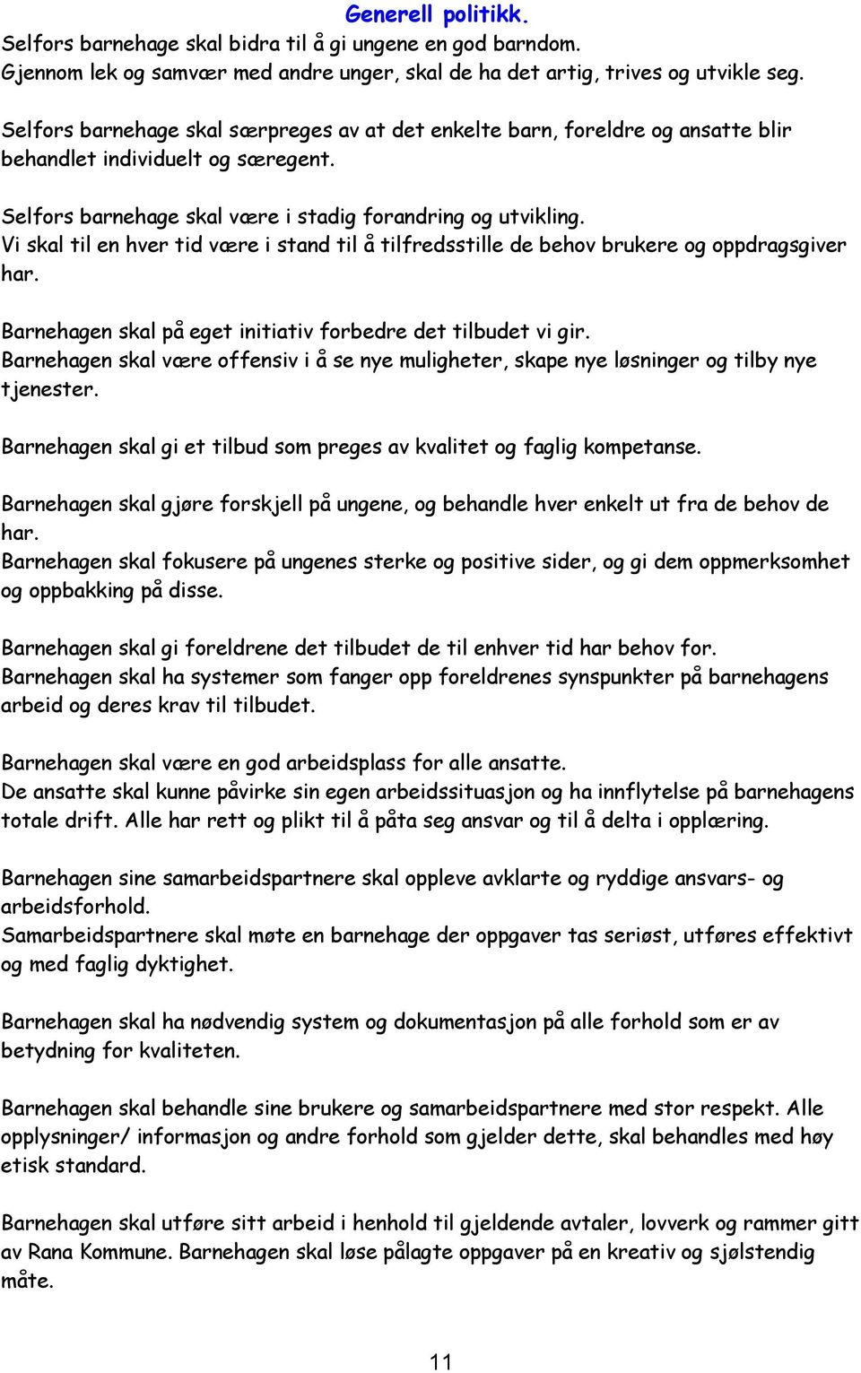 Vi skal til en hver tid være i stand til å tilfredsstille de behov brukere og oppdragsgiver har. Barnehagen skal på eget initiativ forbedre det tilbudet vi gir.