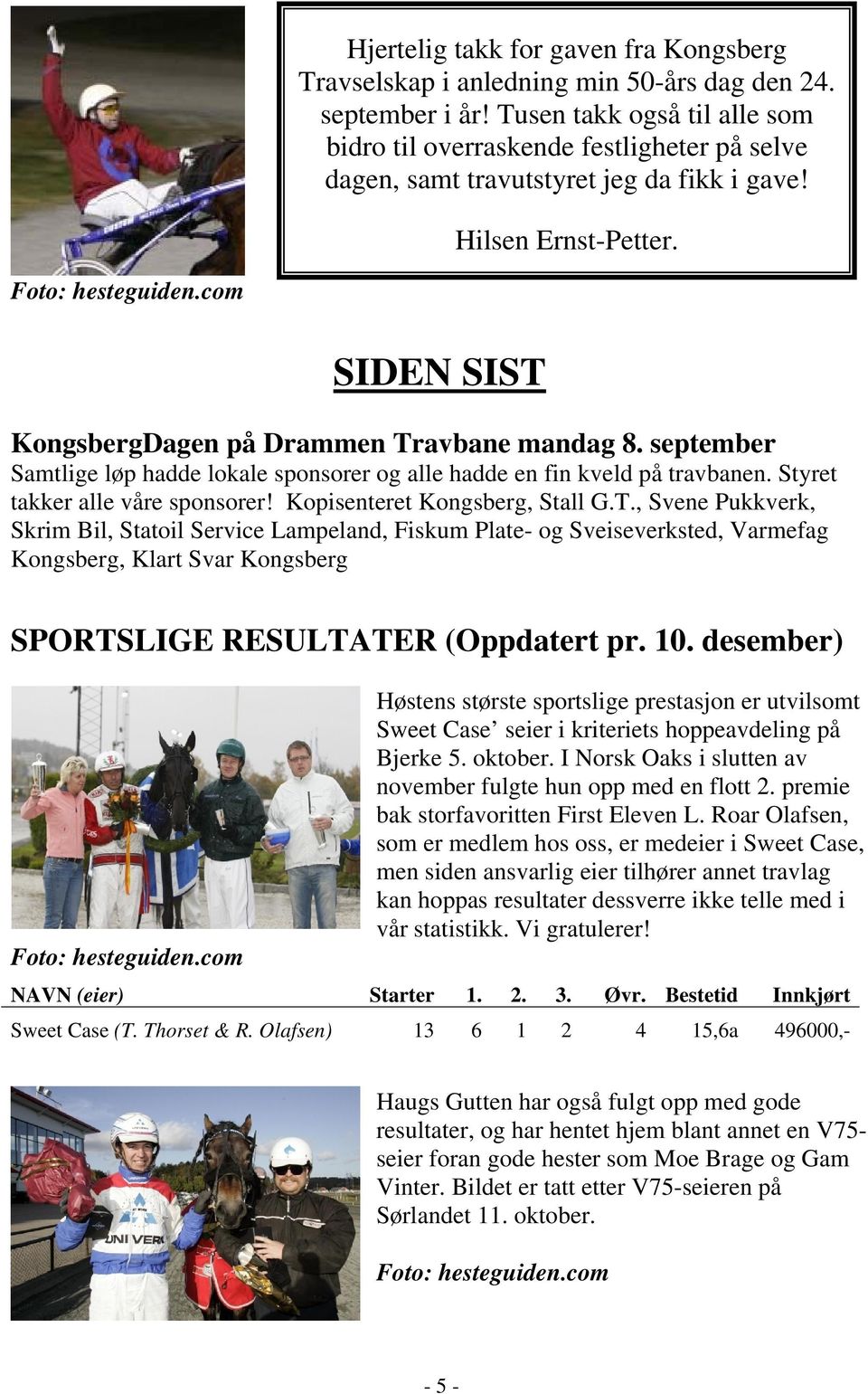 com SIDEN SIST KongsbergDagen på Drammen Travbane mandag 8. september Samtlige løp hadde lokale sponsorer og alle hadde en fin kveld på travbanen. Styret takker alle våre sponsorer!