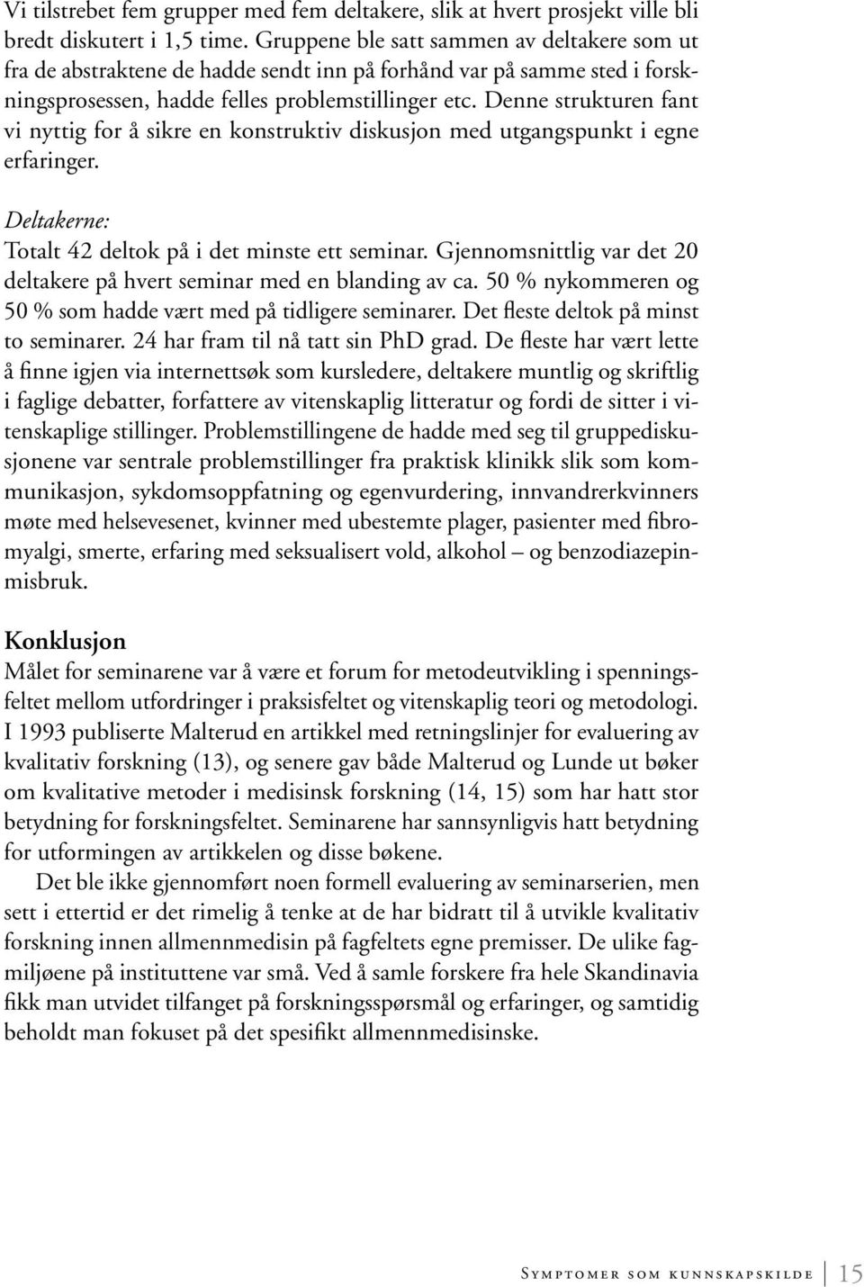 Denne strukturen fant vi nyttig for å sikre en konstruktiv diskusjon med utgangspunkt i egne erfaringer. Deltakerne: Totalt 42 deltok på i det minste ett seminar.