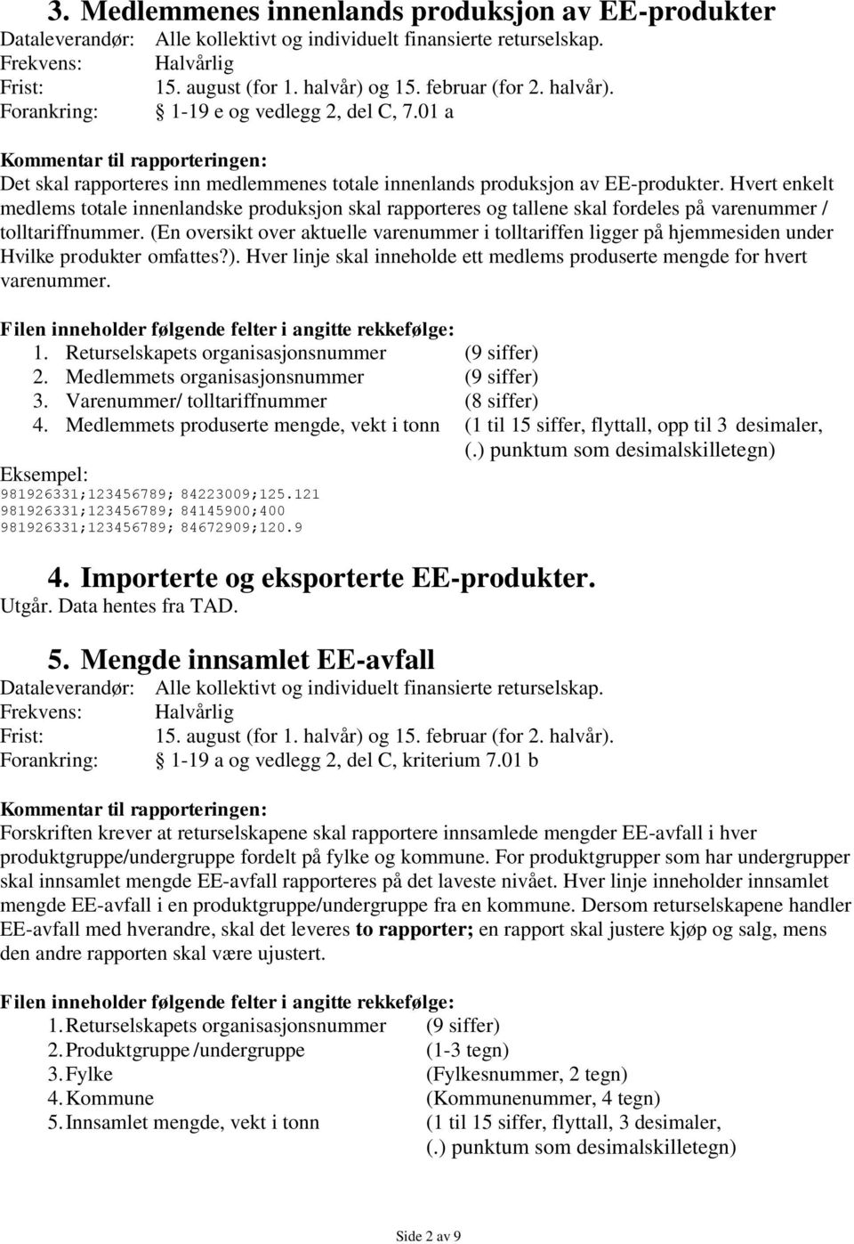 Hvert enkelt medlems totale innenlandske produksjon skal rapporteres og tallene skal fordeles på varenummer / tolltariffnummer.