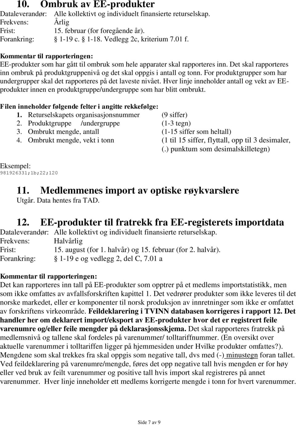 For produktgrupper som har undergrupper skal det rapporteres på det laveste nivået. Hver linje inneholder antall og vekt av EEprodukter innen en produktgruppe/undergruppe som har blitt ombrukt. 2.