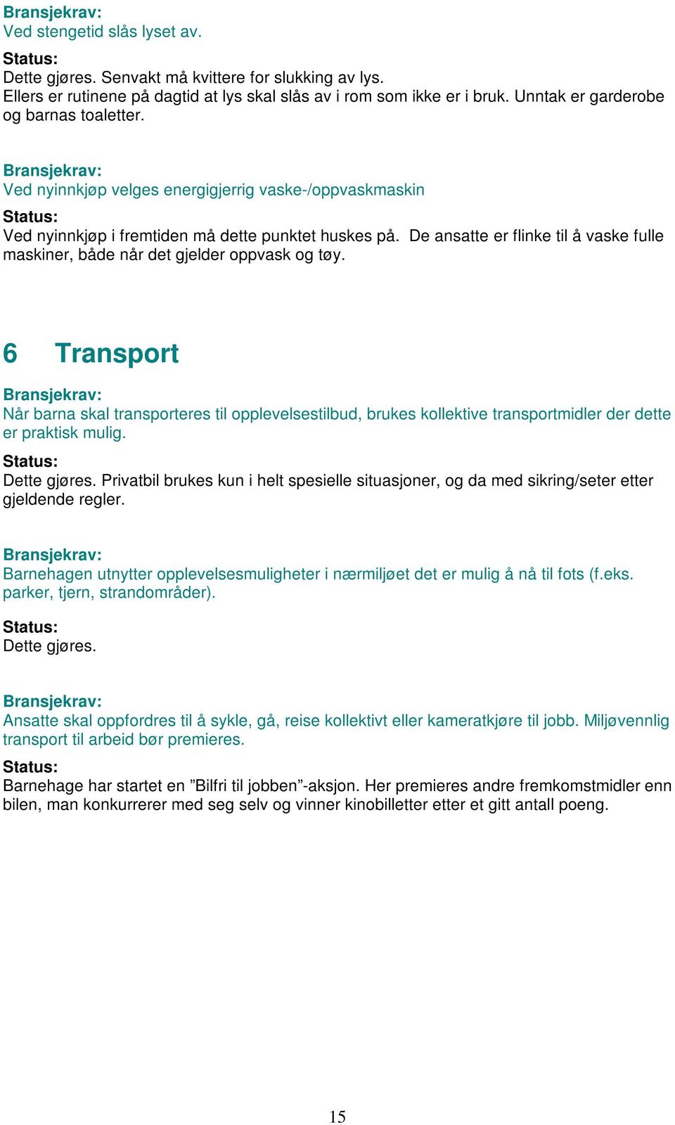 6 Transport Når barna skal transporteres til opplevelsestilbud, brukes kollektive transportmidler der dette er praktisk mulig. Dette gjøres.