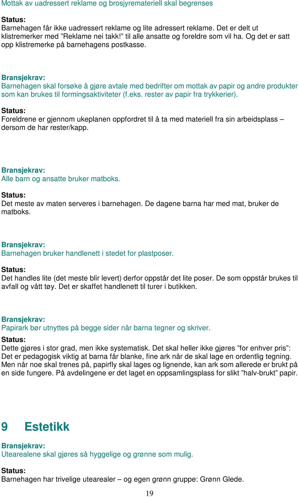 Barnehagen skal forsøke å gjøre avtale med bedrifter om mottak av papir og andre produkter som kan brukes til formingsaktiviteter (f.eks. rester av papir fra trykkerier).