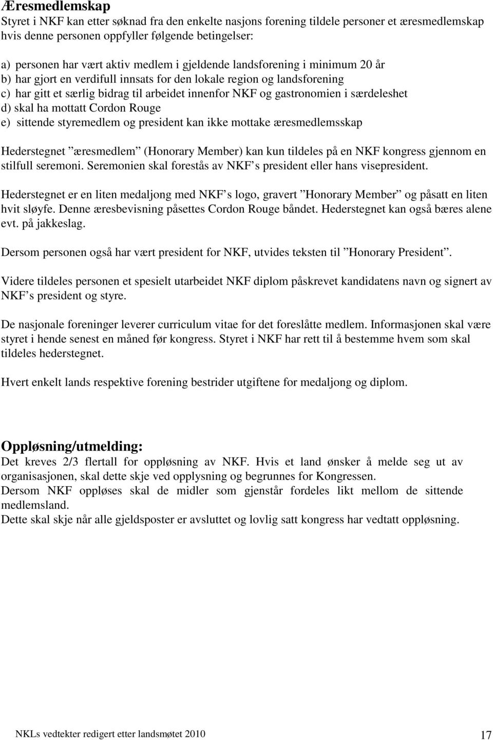 d) skal ha mottatt Cordon Rouge e) sittende styremedlem og president kan ikke mottake æresmedlemsskap Hederstegnet æresmedlem (Honorary Member) kan kun tildeles på en NKF kongress gjennom en stilfull