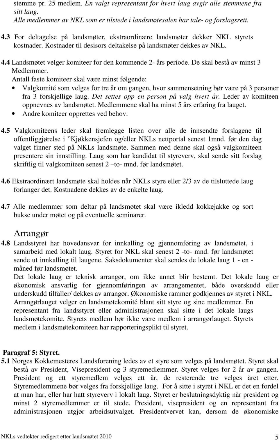 4 Landsmøtet velger komiteer for den kommende 2- års periode. De skal bestå av minst 3 Medlemmer.