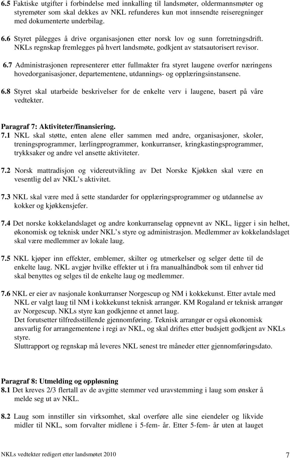 7 Administrasjonen representerer etter fullmakter fra styret laugene overfor næringens hovedorganisasjoner, departementene, utdannings- og opplæringsinstansene. 6.