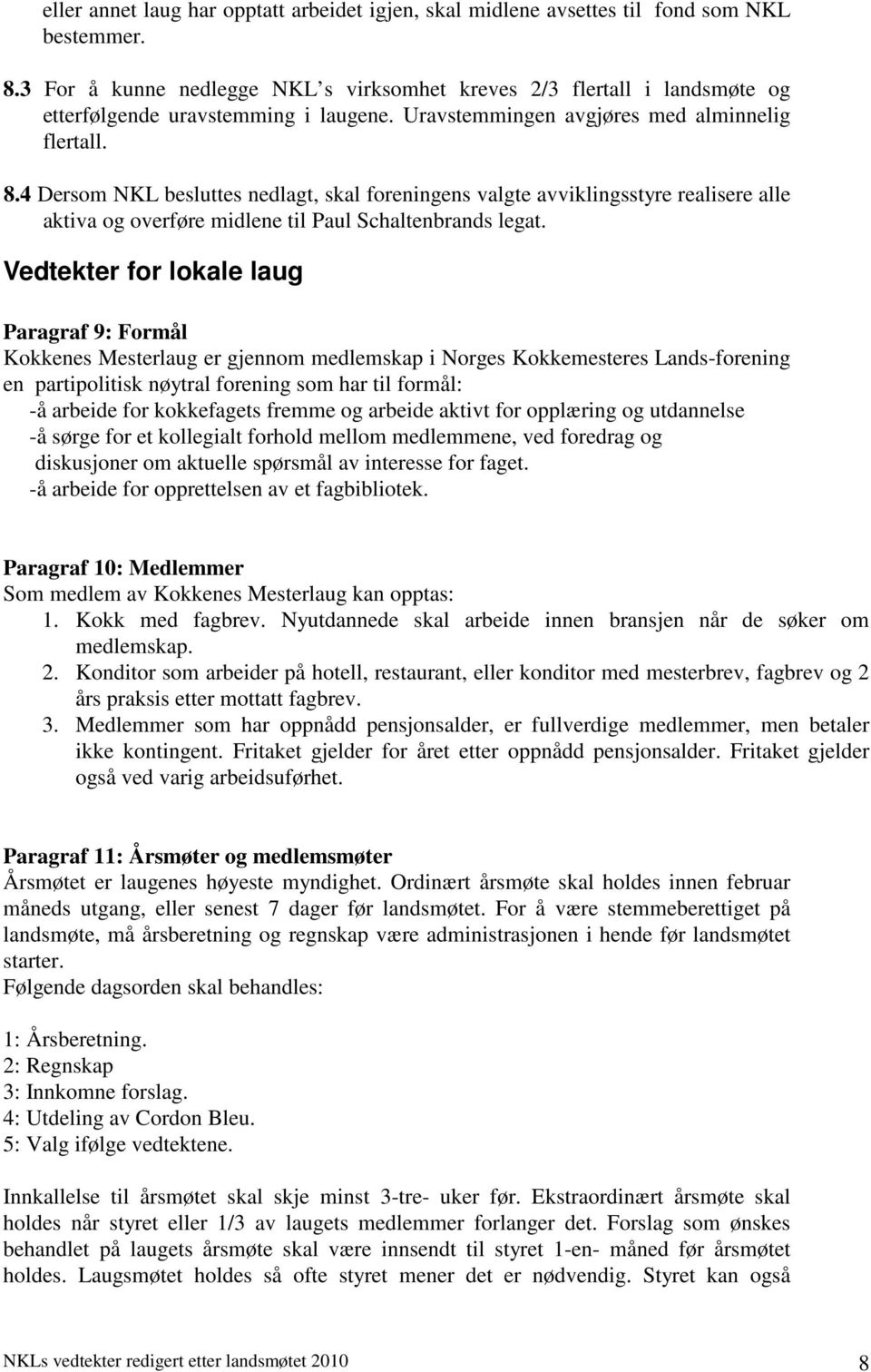 4 Dersom NKL besluttes nedlagt, skal foreningens valgte avviklingsstyre realisere alle aktiva og overføre midlene til Paul Schaltenbrands legat.