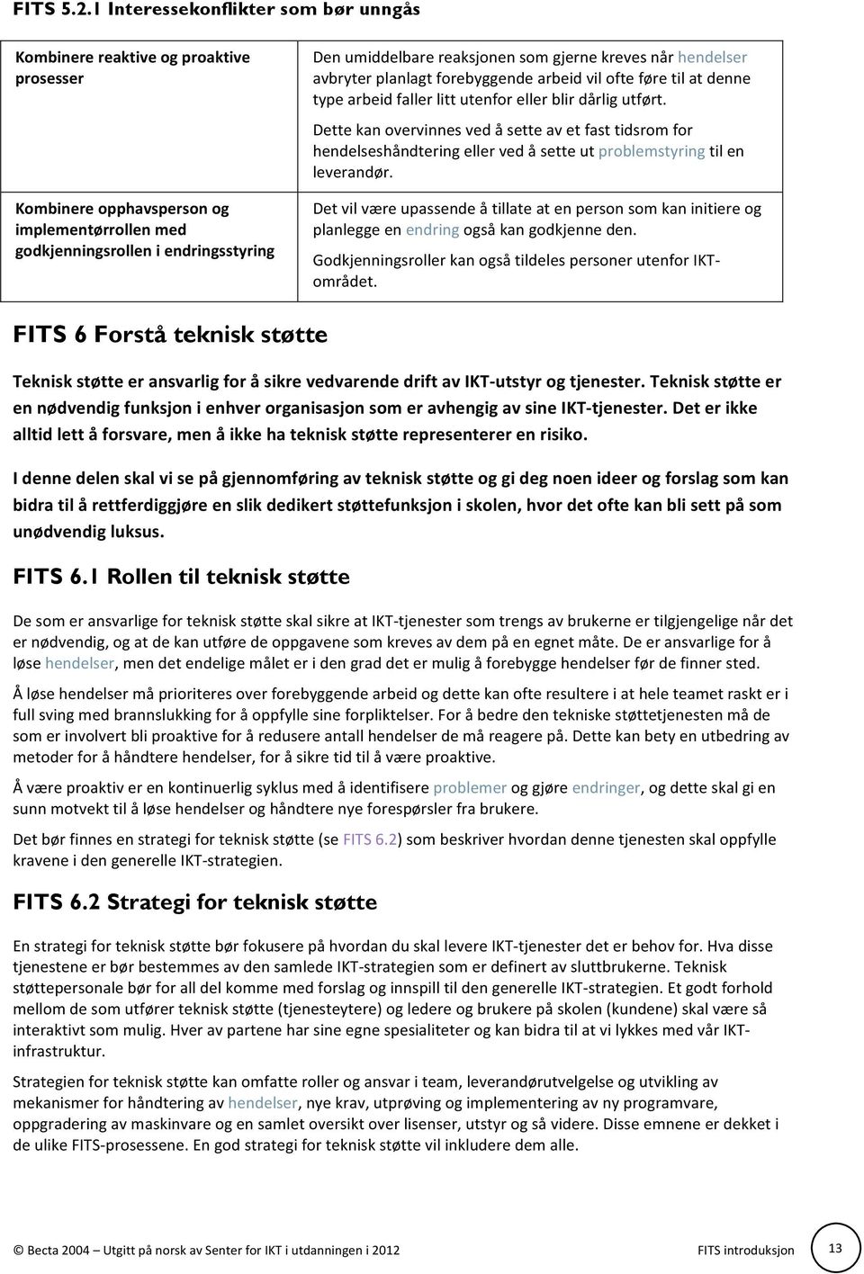 gjerne kreves når hendelser avbryter planlagt forebyggende arbeid vil ofte føre til at denne type arbeid faller litt utenfor eller blir dårlig utført.