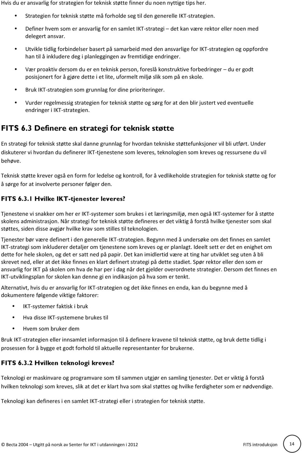 Utvikle tidlig forbindelser basert på samarbeid med den ansvarlige for IKT- strategien og oppfordre han til å inkludere deg i planleggingen av fremtidige endringer.