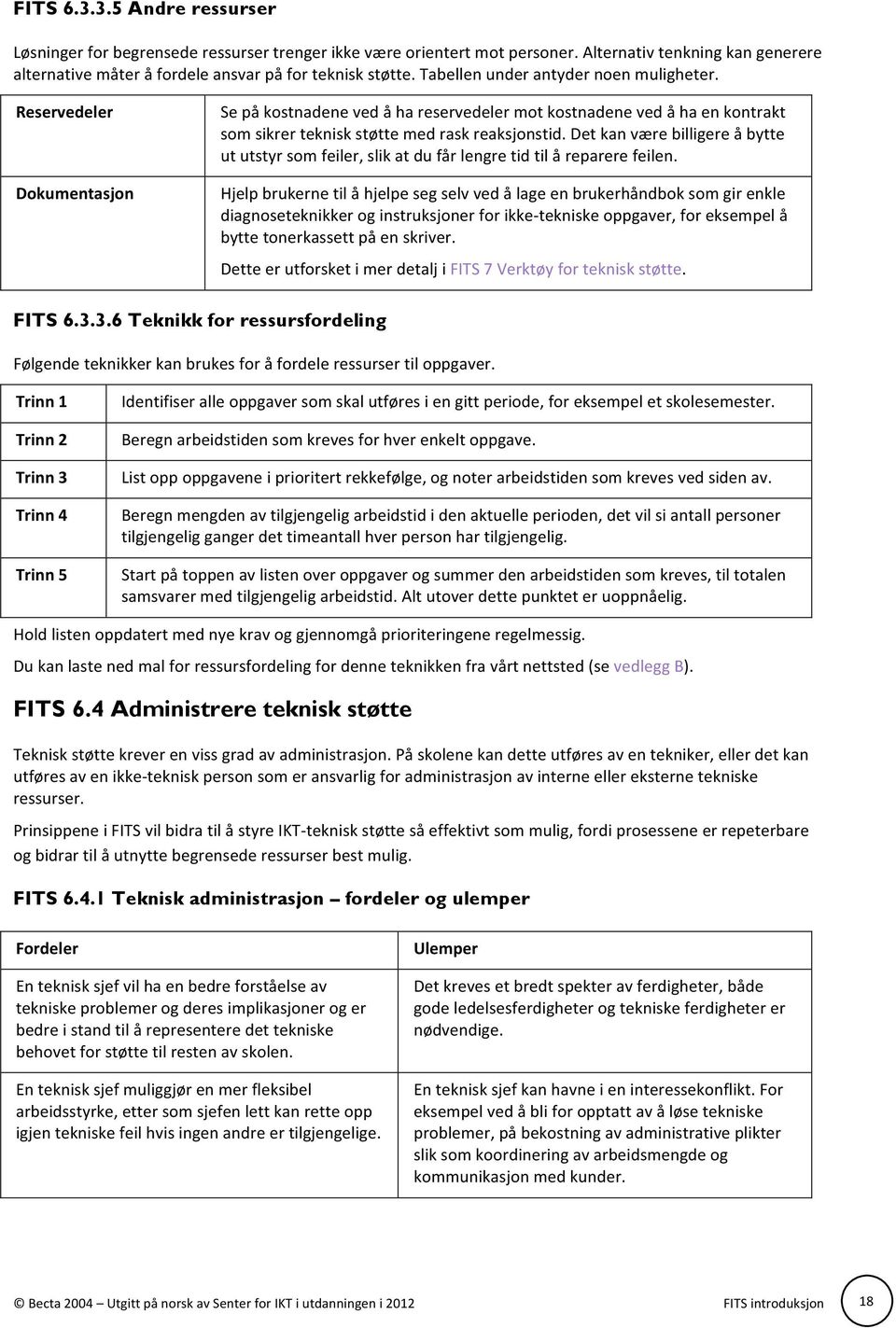 Det kan være billigere å bytte ut utstyr som feiler, slik at du får lengre tid til å reparere feilen.