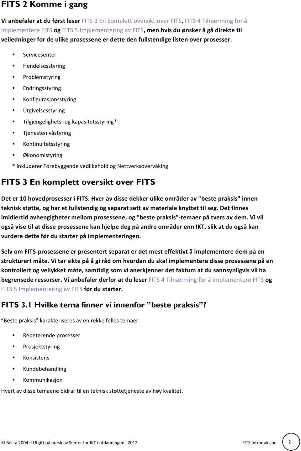 Servicesenter Hendelsesstyring Problemstyring Endringsstyring Konfigurasjonsstyring Utgivelsesstyring Tilgjengelighets- og kapasitetsstyring* Tjenestenivåstyring Kontinuitetsstyring Økonomistyring *