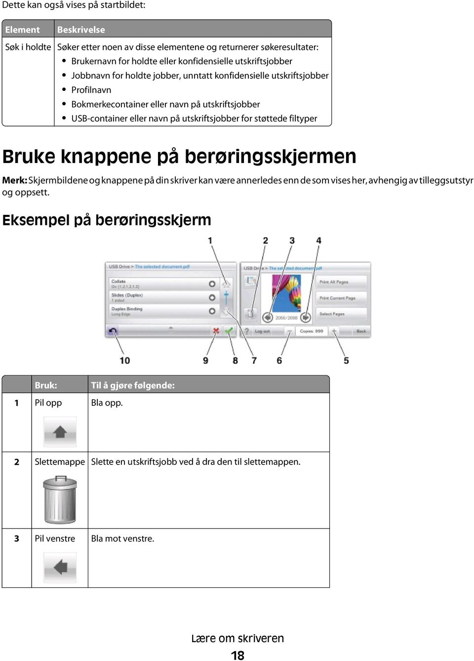 for støttede filtyper Bruke knappene på berøringsskjermen Skjermbildene og knappene på din skriver kan være annerledes enn de som vises her, avhengig av tilleggsutstyr og oppsett.