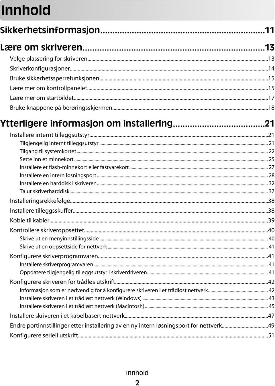 .. 21 Tilgang til systemkortet... 22 Sette inn et minnekort... 25 Installere et flash-minnekort eller fastvarekort... 27 Installere en intern løsningsport... 28 Installere en harddisk i skriveren.