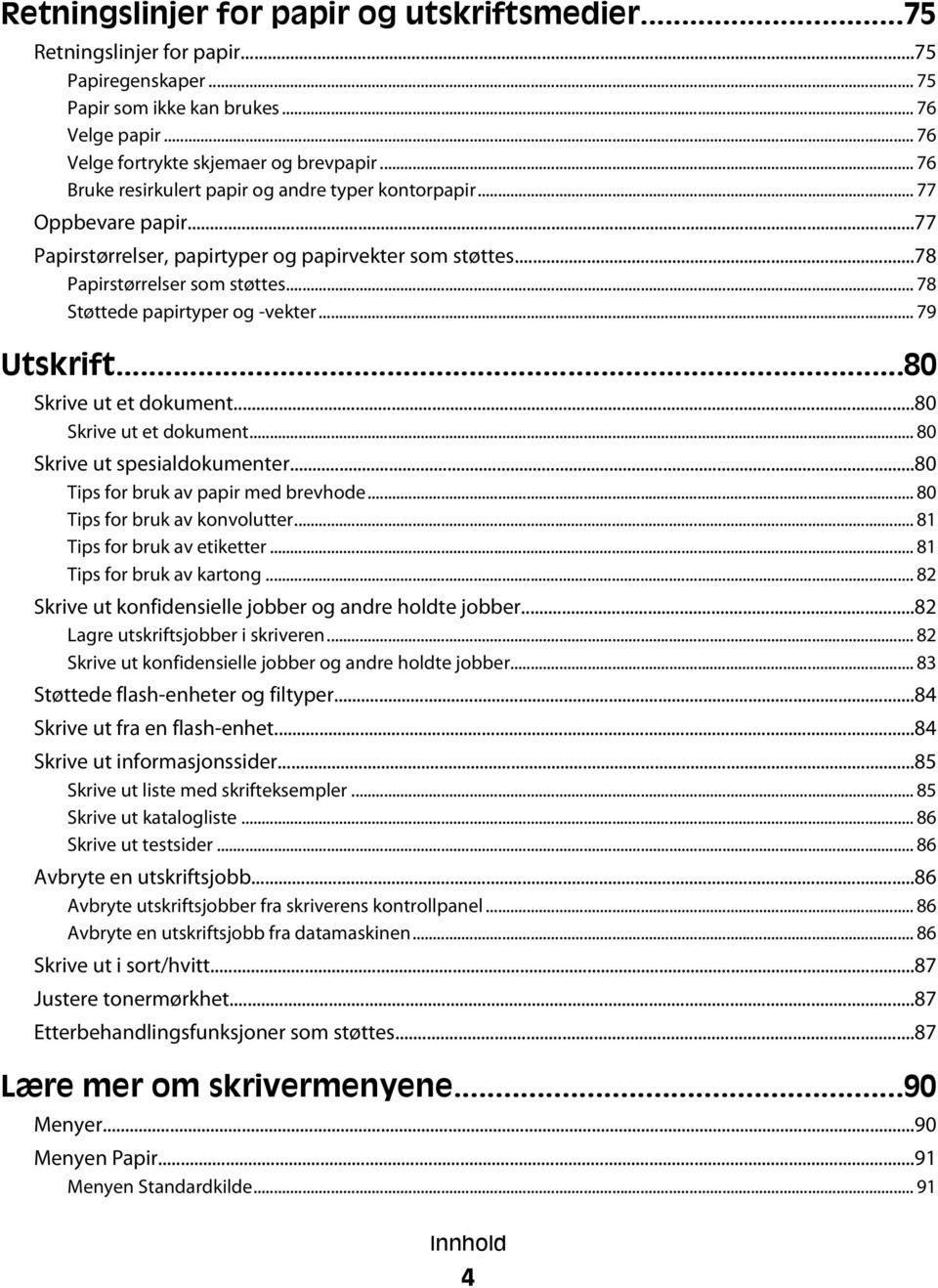 .. 78 Støttede papirtyper og -vekter... 79 Utskrift...80 Skrive ut et dokument...80 Skrive ut et dokument... 80 Skrive ut spesialdokumenter...80 Tips for bruk av papir med brevhode.