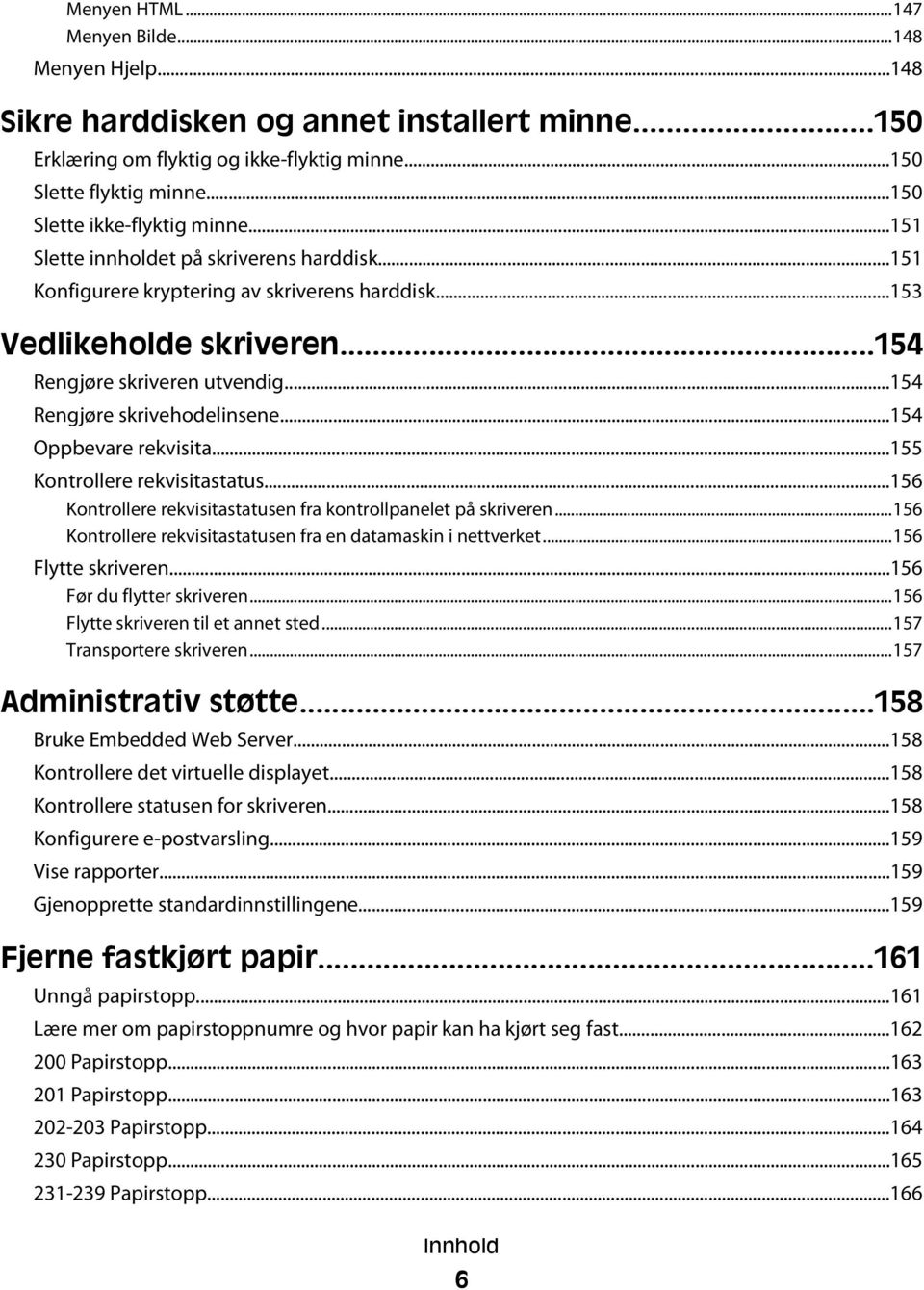 ..154 Rengjøre skrivehodelinsene...154 Oppbevare rekvisita...155 Kontrollere rekvisitastatus...156 Kontrollere rekvisitastatusen fra kontrollpanelet på skriveren.