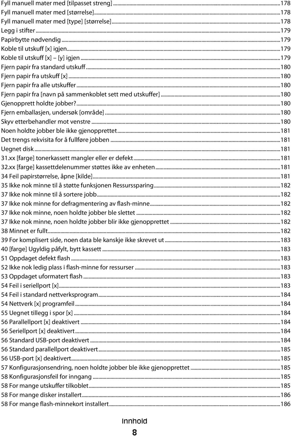 ..180 Fjern papir fra [navn på sammenkoblet sett med utskuffer]...180 Gjenopprett holdte jobber?...180 Fjern emballasjen, undersøk [område]...180 Skyv etterbehandler mot venstre.