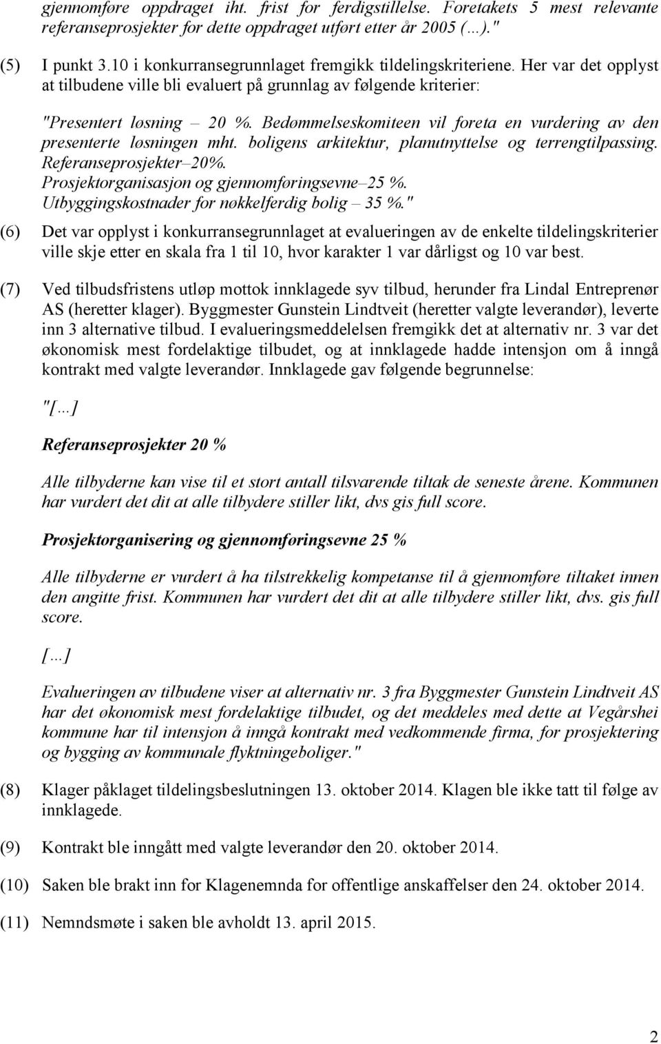 Bedømmelseskomiteen vil foreta en vurdering av den presenterte løsningen mht. boligens arkitektur, planutnyttelse og terrengtilpassing. Referanseprosjekter 20%.