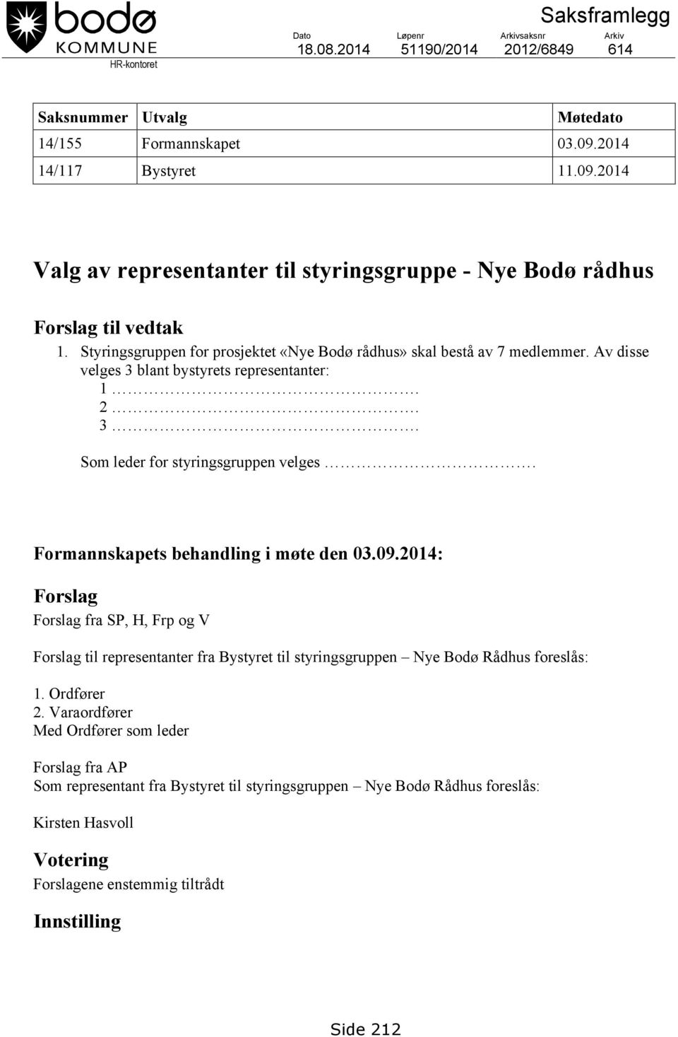 Av disse velges 3 blant bystyrets representanter: 1. 2. 3. Som leder for styringsgruppen velges. Formannskapets behandling i møte den 03.09.