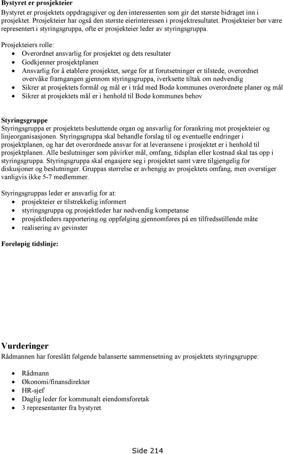 Prosjekteiers rolle: Overordnet ansvarlig for prosjektet og dets resultater Godkjenner prosjektplanen Ansvarlig for å etablere prosjektet, sørge for at forutsetninger er tilstede, overordnet overvåke