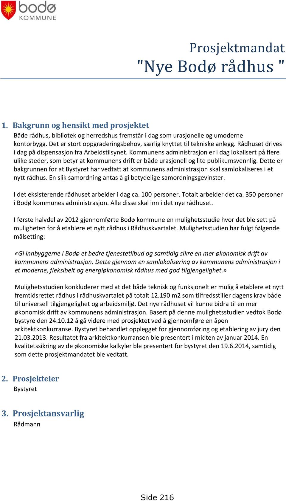 Kommunens administrasjon er i dag lokalisert på flere ulike steder, som betyr at kommunens drift er både urasjonell og lite publikumsvennlig.