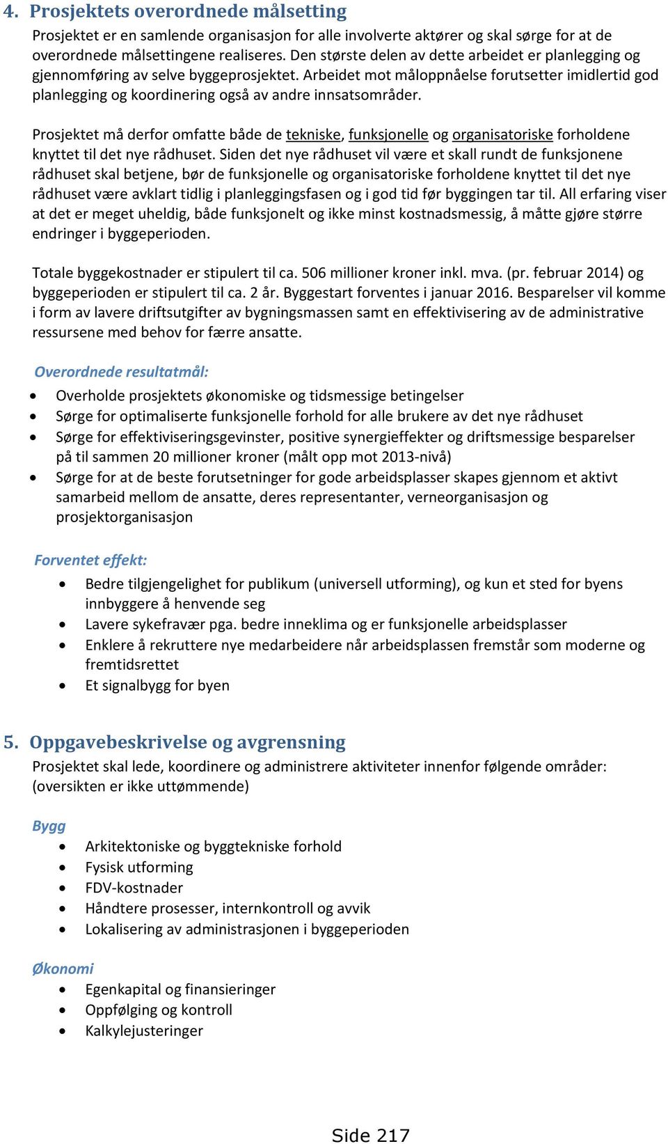 Arbeidet mot måloppnåelse forutsetter imidlertid god planlegging og koordinering også av andre innsatsområder.