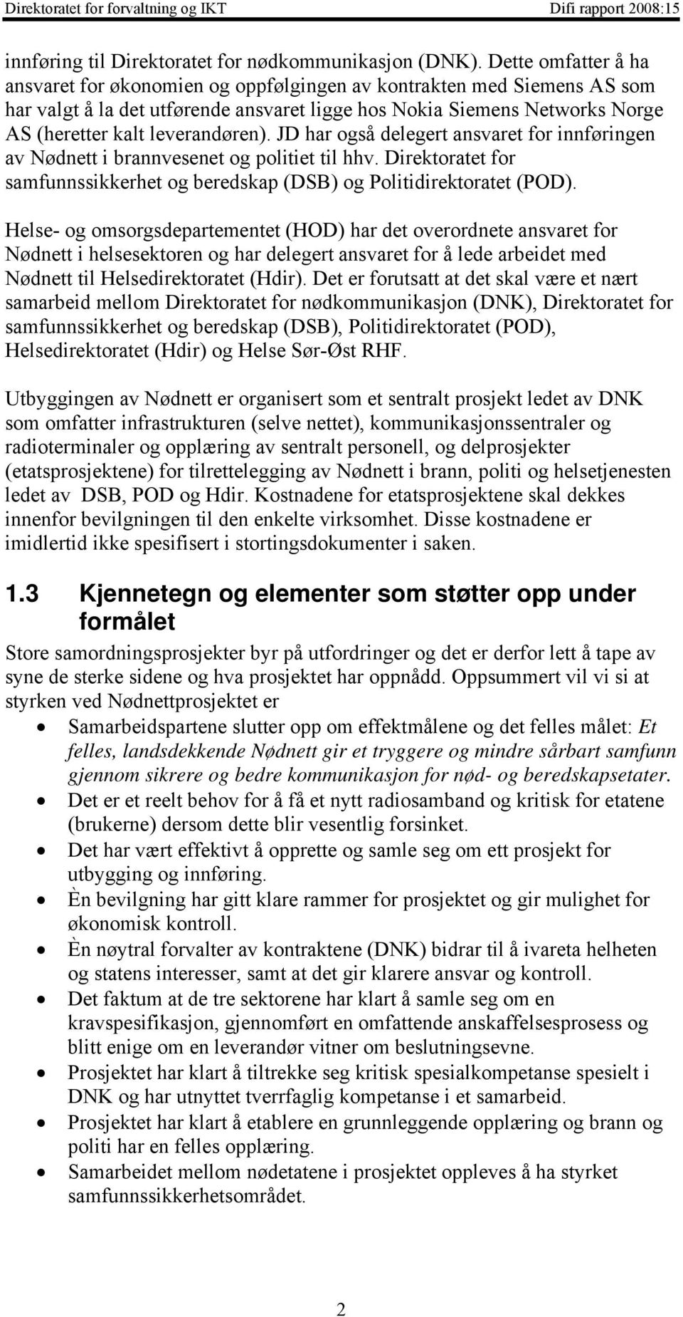 leverandøren). JD har også delegert ansvaret for innføringen av Nødnett i brannvesenet og politiet til hhv. Direktoratet for samfunnssikkerhet og beredskap (DSB) og Politidirektoratet (POD).