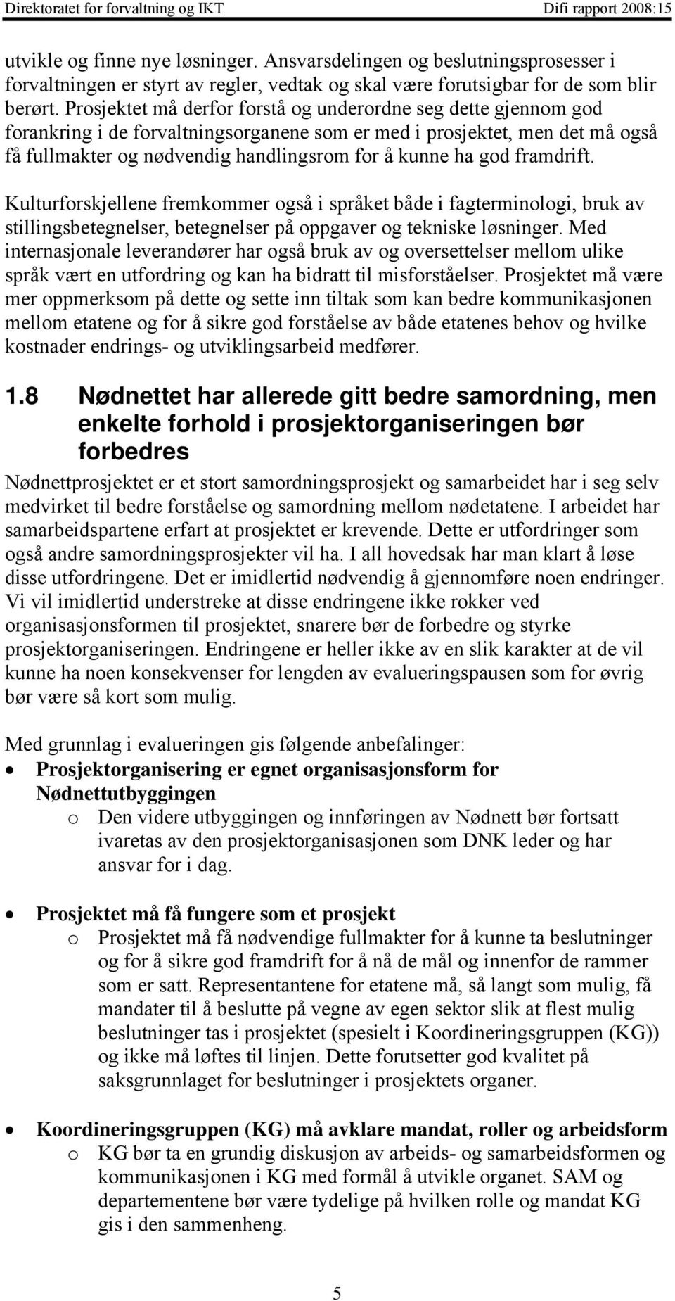 god framdrift. Kulturforskjellene fremkommer også i språket både i fagterminologi, bruk av stillingsbetegnelser, betegnelser på oppgaver og tekniske løsninger.