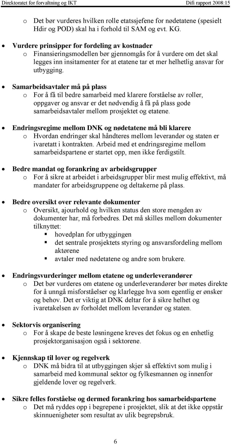 Samarbeidsavtaler må på plass o For å få til bedre samarbeid med klarere forståelse av roller, oppgaver og ansvar er det nødvendig å få på plass gode samarbeidsavtaler mellom prosjektet og etatene.