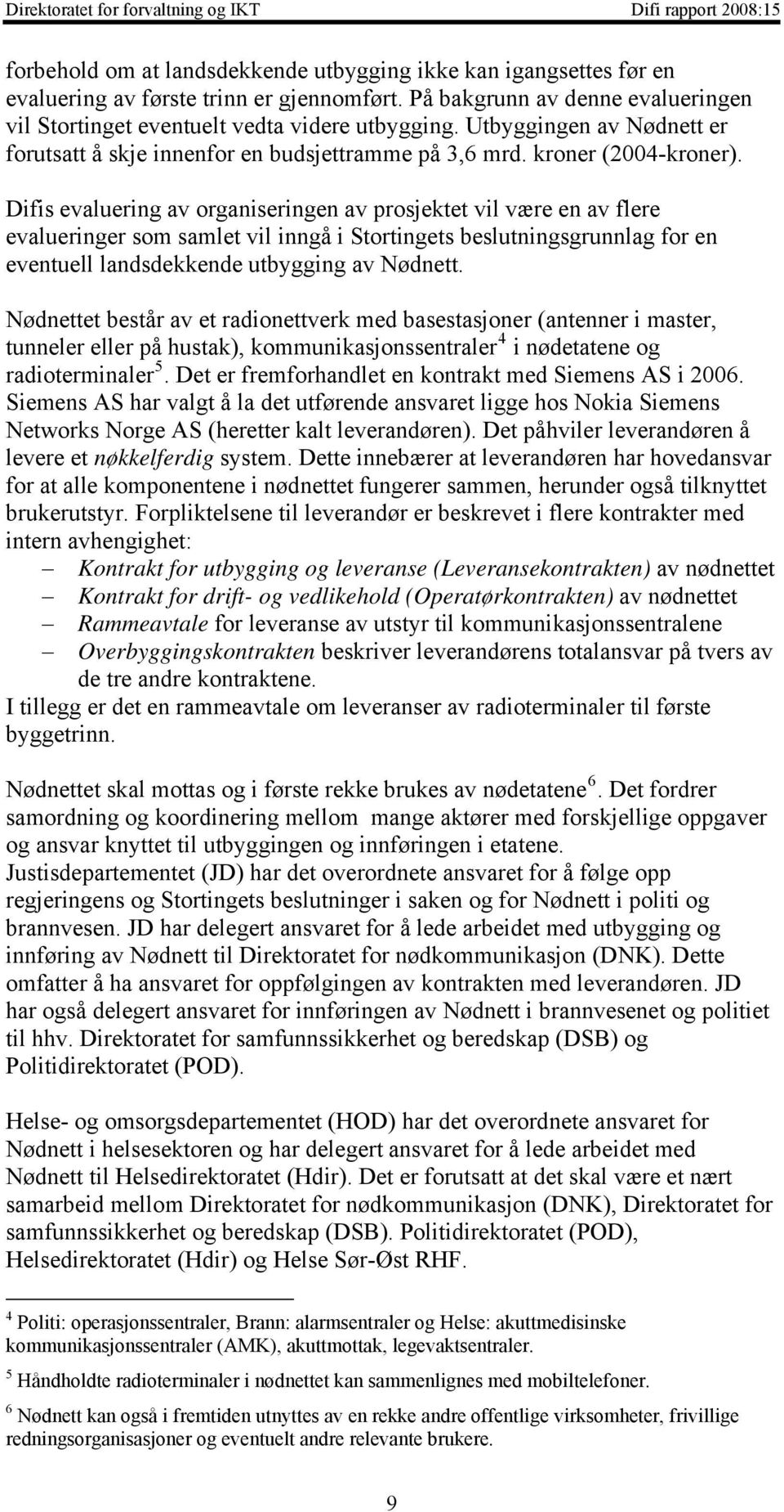 Difis evaluering av organiseringen av prosjektet vil være en av flere evalueringer som samlet vil inngå i Stortingets beslutningsgrunnlag for en eventuell landsdekkende utbygging av Nødnett.