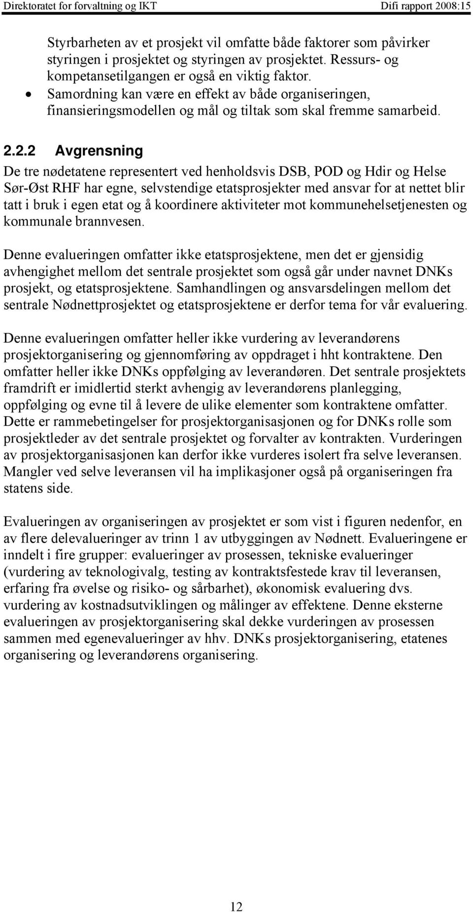 2.2 Avgrensning De tre nødetatene representert ved henholdsvis DSB, POD og Hdir og Helse Sør-Øst RHF har egne, selvstendige etatsprosjekter med ansvar for at nettet blir tatt i bruk i egen etat og å