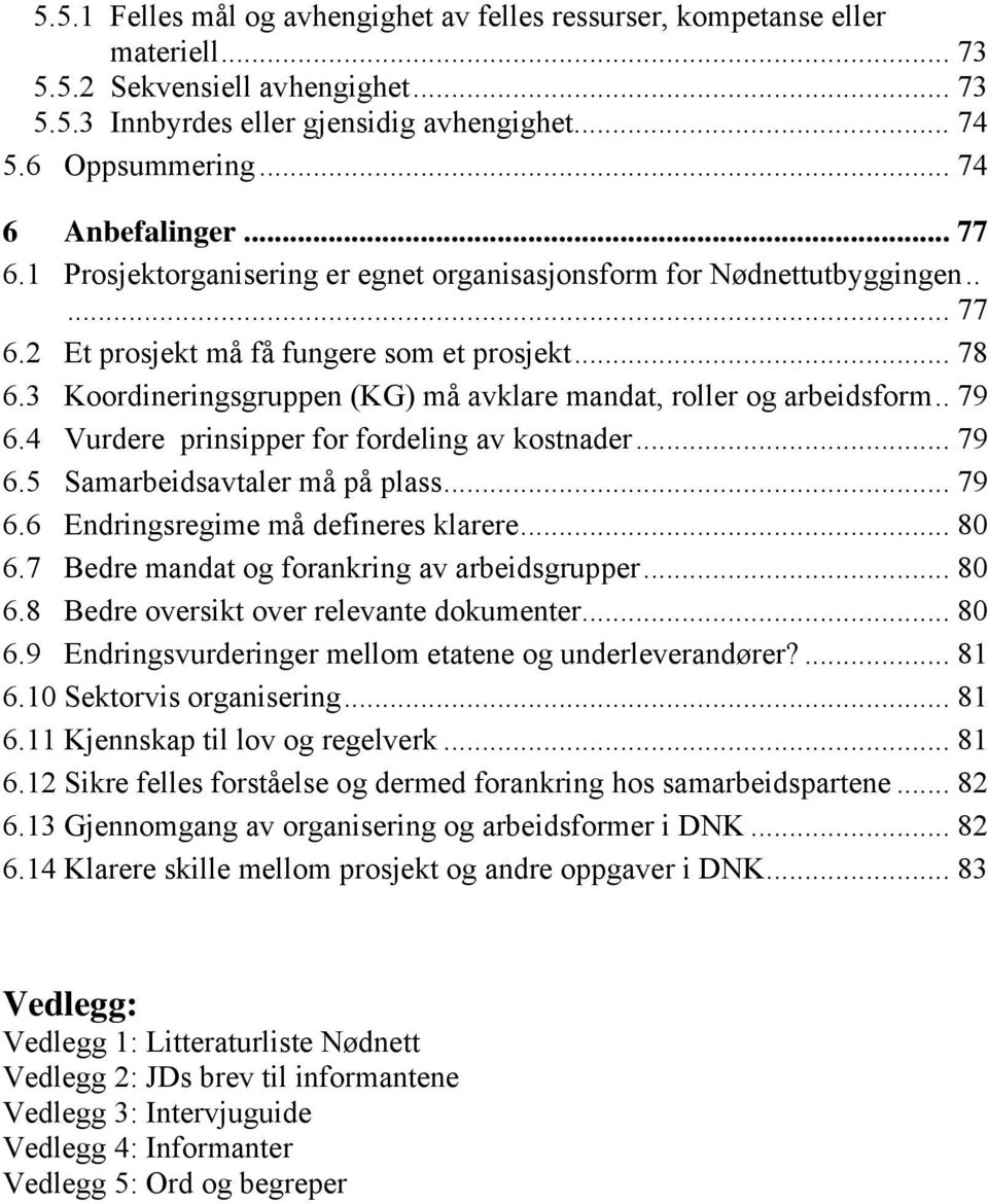 3 Koordineringsgruppen (KG) må avklare mandat, roller og arbeidsform.. 79 6.4 Vurdere prinsipper for fordeling av kostnader... 79 6.5 Samarbeidsavtaler må på plass... 79 6.6 Endringsregime må defineres klarere.