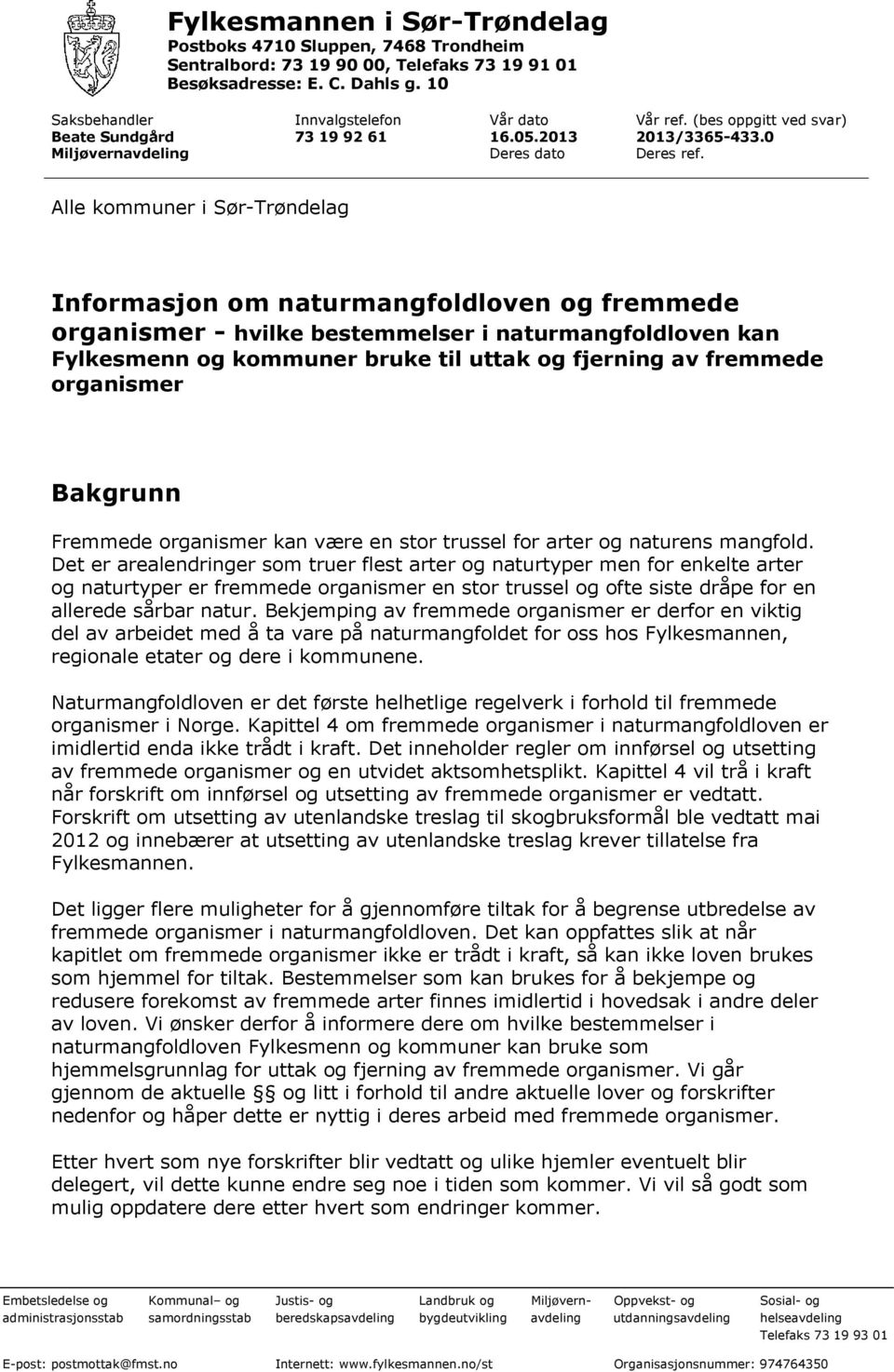 Alle kommuner i Sør-Trøndelag Informasjon om naturmangfoldloven og fremmede organismer - hvilke bestemmelser i naturmangfoldloven kan Fylkesmenn og kommuner bruke til uttak og fjerning av fremmede