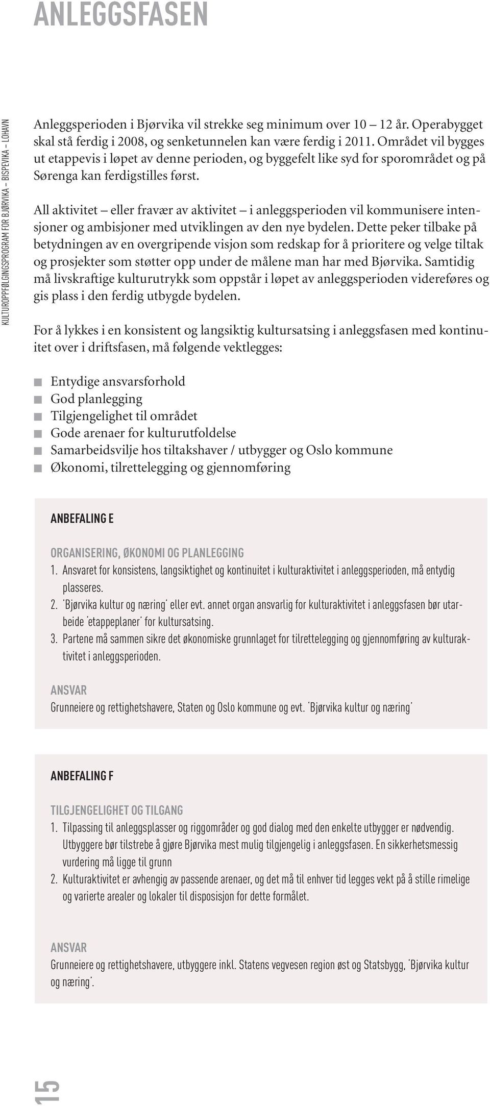 All aktivitet eller fravær av aktivitet i anleggsperioden vil kommunisere intensjoner og ambisjoner med utviklingen av den nye bydelen.