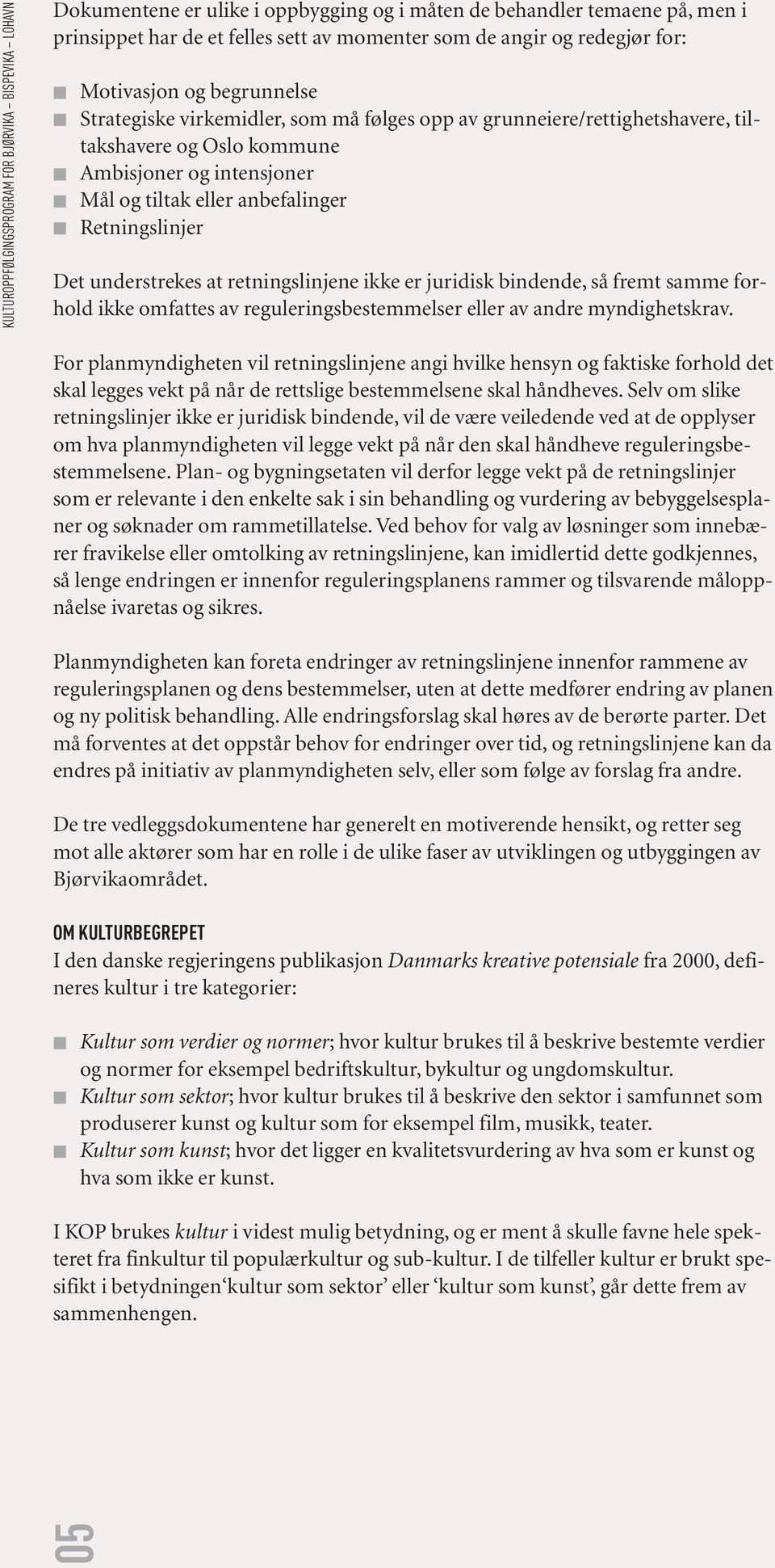 retningslinjene ikke er juridisk bindende, så fremt samme forhold ikke omfattes av reguleringsbestemmelser eller av andre myndighetskrav.