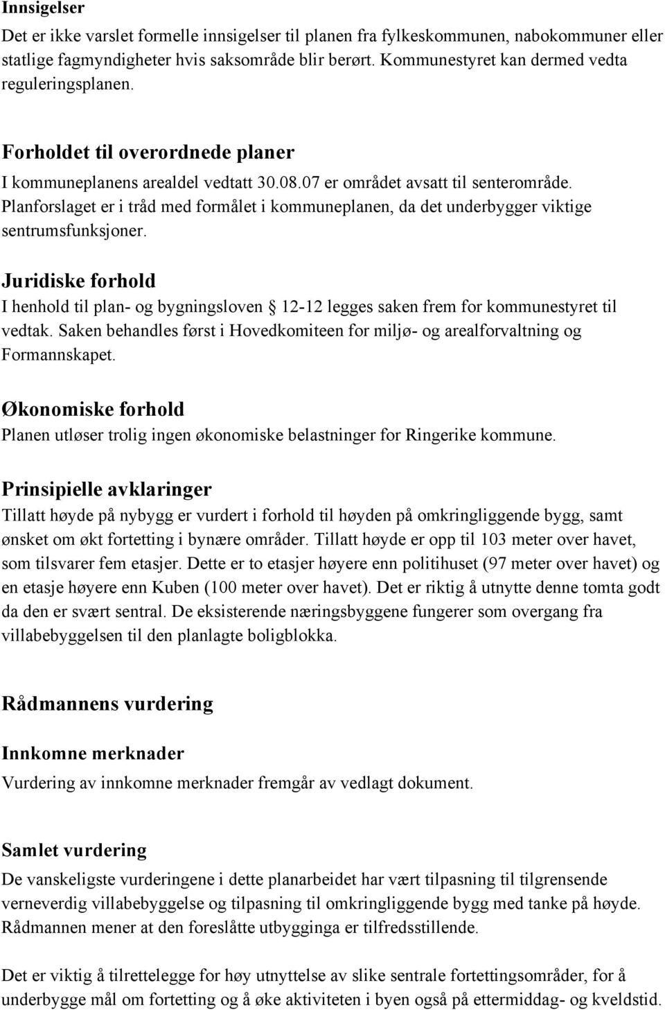 Planforslaget er i tråd med formålet i kommuneplanen, da det underbygger viktige sentrumsfunksjoner.